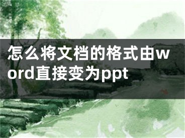 怎么將文檔的格式由word直接變?yōu)閜pt