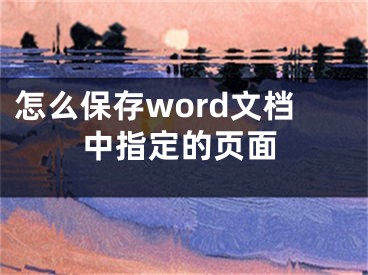 怎么保存word文檔中指定的頁面