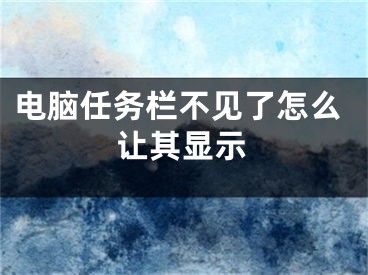 電腦任務欄不見了怎么讓其顯示