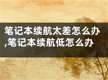 筆記本續(xù)航太差怎么辦,筆記本續(xù)航低怎么辦