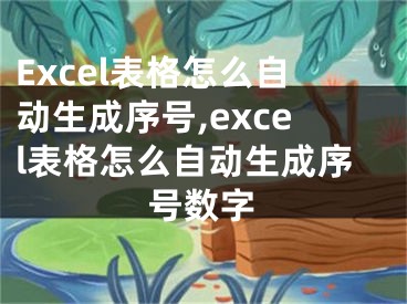 Excel表格怎么自動(dòng)生成序號,excel表格怎么自動(dòng)生成序號數(shù)字