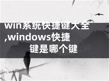 win系統(tǒng)快捷鍵大全,windows快捷鍵是哪個鍵