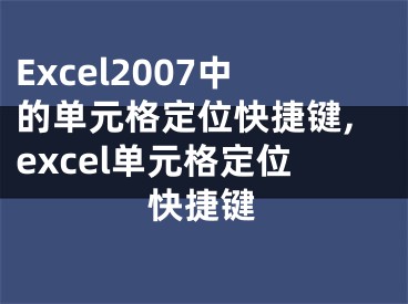 Excel2007中的單元格定位快捷鍵,excel單元格定位快捷鍵