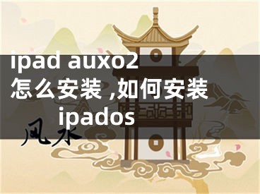 ipad auxo2怎么安裝 ,如何安裝ipados