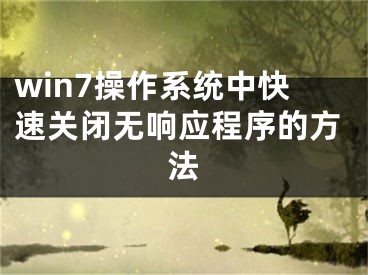 win7操作系統(tǒng)中快速關(guān)閉無(wú)響應(yīng)程序的方法