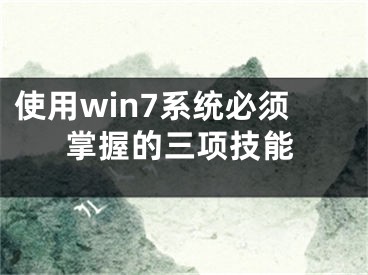 使用win7系統(tǒng)必須掌握的三項(xiàng)技能