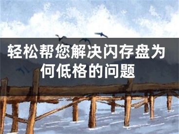 輕松幫您解決閃存盤為何低格的問題