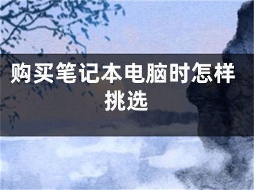 購買筆記本電腦時怎樣挑選