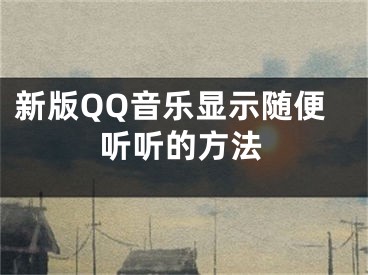 新版QQ音樂顯示隨便聽聽的方法