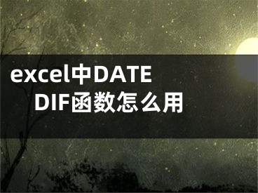 excel中DATEDIF函數(shù)怎么用