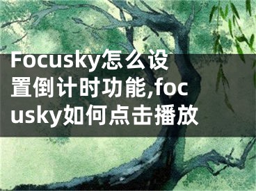 Focusky怎么設(shè)置倒計(jì)時(shí)功能,focusky如何點(diǎn)擊播放