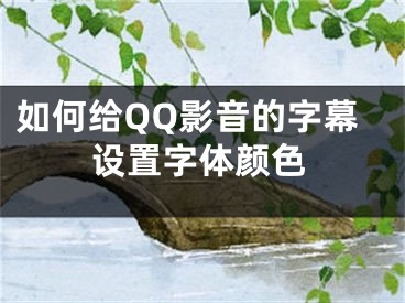 如何給QQ影音的字幕設(shè)置字體顏色