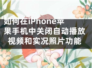 如何在iPhone蘋果手機(jī)中關(guān)閉自動(dòng)播放視頻和實(shí)況照片功能