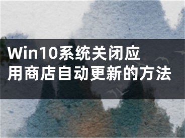 Win10系統(tǒng)關閉應用商店自動更新的方法