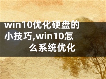 win10優(yōu)化硬盤的小技巧,win10怎么系統(tǒng)優(yōu)化