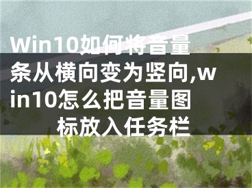 Win10如何將音量條從橫向變?yōu)樨Q向,win10怎么把音量圖標(biāo)放入任務(wù)欄