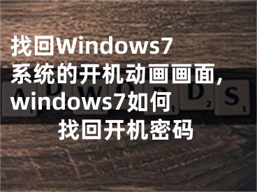 找回Windows7系統(tǒng)的開機(jī)動(dòng)畫畫面,windows7如何找回開機(jī)密碼