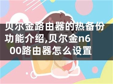 貝爾金路由器的熱備份功能介紹,貝爾金n600路由器怎么設置