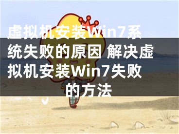 虛擬機安裝Win7系統(tǒng)失敗的原因 解決虛擬機安裝Win7失敗的方法