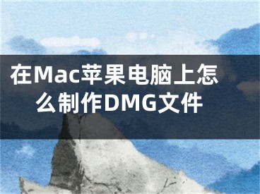 在Mac蘋果電腦上怎么制作DMG文件