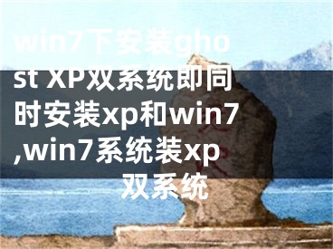 win7下安裝ghost XP雙系統(tǒng)即同時安裝xp和win7,win7系統(tǒng)裝xp雙系統(tǒng)