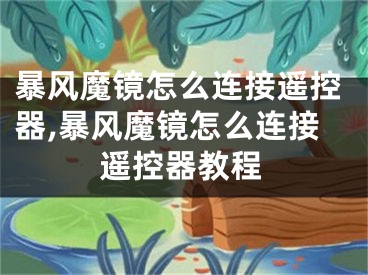 暴風(fēng)魔鏡怎么連接遙控器,暴風(fēng)魔鏡怎么連接遙控器教程