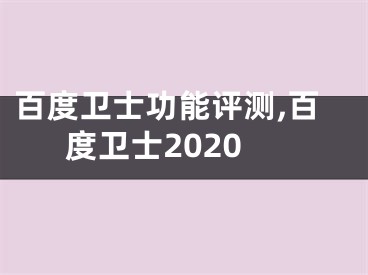 百度衛(wèi)士功能評測,百度衛(wèi)士2020