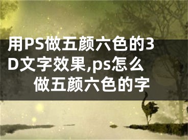 用PS做五顏六色的3D文字效果,ps怎么做五顏六色的字