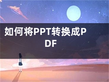 如何將PPT轉(zhuǎn)換成PDF