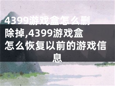 4399游戲盒怎么刪除掉,4399游戲盒怎么恢復以前的游戲信息