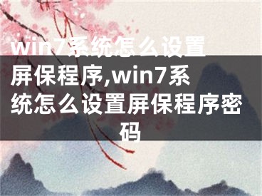 win7系統(tǒng)怎么設置屏保程序,win7系統(tǒng)怎么設置屏保程序密碼