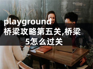 playground橋梁攻略第五關(guān),橋梁5怎么過關(guān)