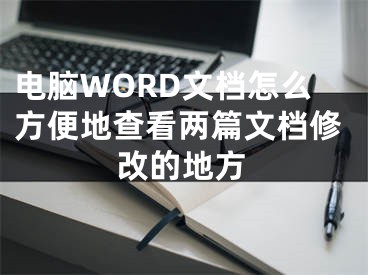 電腦WORD文檔怎么方便地查看兩篇文檔修改的地方