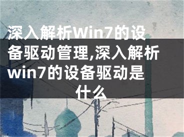 深入解析Win7的設備驅動管理,深入解析win7的設備驅動是什么