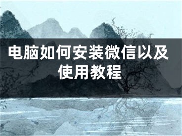 電腦如何安裝微信以及使用教程