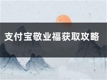 支付寶敬業(yè)福獲取攻略