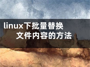 linux下批量替換文件內(nèi)容的方法