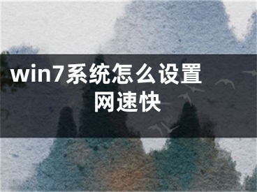 win7系統(tǒng)怎么設(shè)置網(wǎng)速快