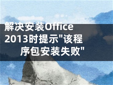 解決安裝Office2013時提示"該程序包安裝失敗"