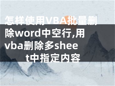 怎樣使用VBA批量刪除word中空行,用vba刪除多sheet中指定內(nèi)容