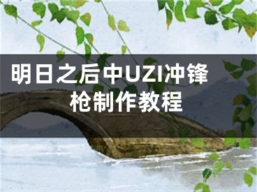 明日之后中UZI沖鋒槍制作教程