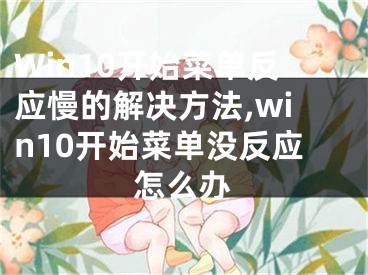 Win10開始菜單反應慢的解決方法,win10開始菜單沒反應怎么辦