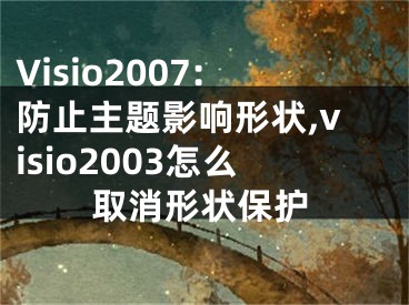 Visio2007:防止主題影響形狀,visio2003怎么取消形狀保護(hù)