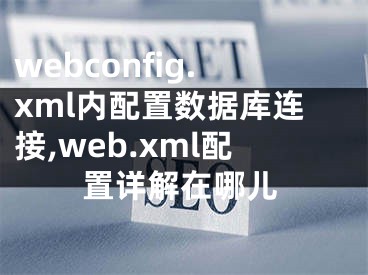 webconfig.xml內配置數據庫連接,web.xml配置詳解在哪兒