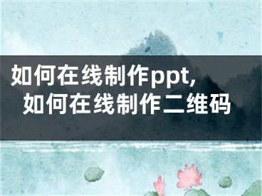 如何在線制作ppt,如何在線制作二維碼