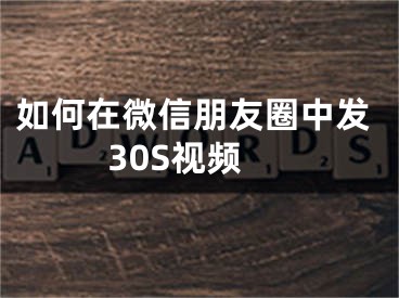 如何在微信朋友圈中發(fā)30S視頻