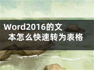 Word2016的文本怎么快速轉(zhuǎn)為表格