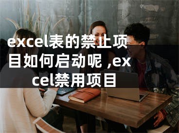 excel表的禁止項(xiàng)目如何啟動呢 ,excel禁用項(xiàng)目