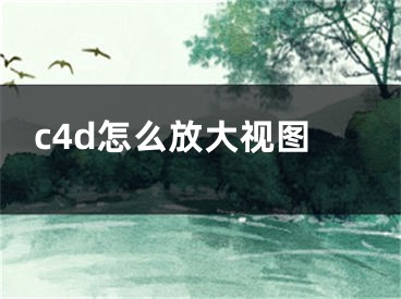 c4d怎么放大視圖