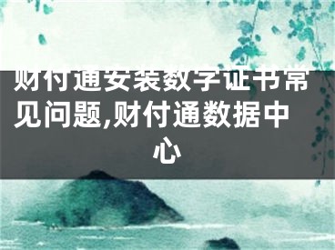 財付通安裝數(shù)字證書常見問題,財付通數(shù)據(jù)中心